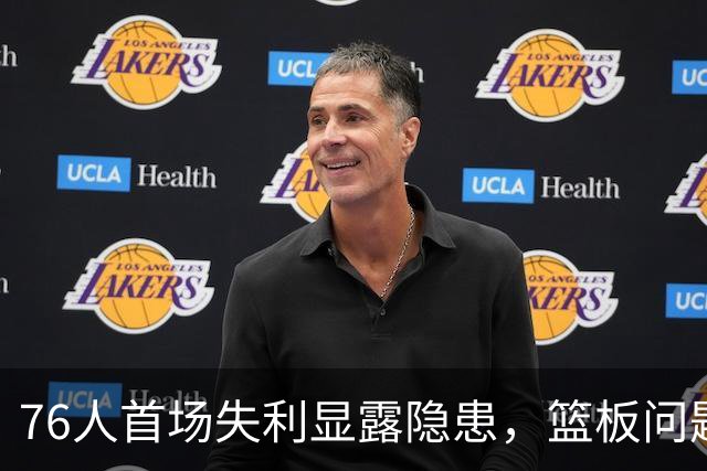 76人首场失利显露隐患，篮板问题亟待解决